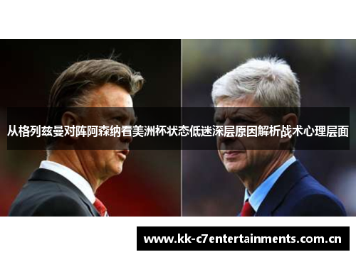 从格列兹曼对阵阿森纳看美洲杯状态低迷深层原因解析战术心理层面