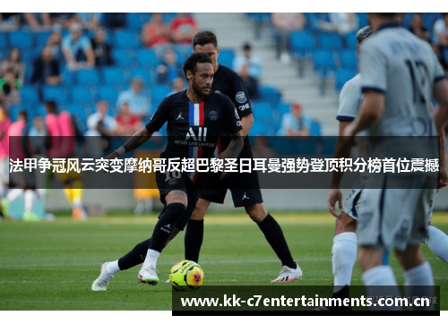 法甲争冠风云突变摩纳哥反超巴黎圣日耳曼强势登顶积分榜首位震撼